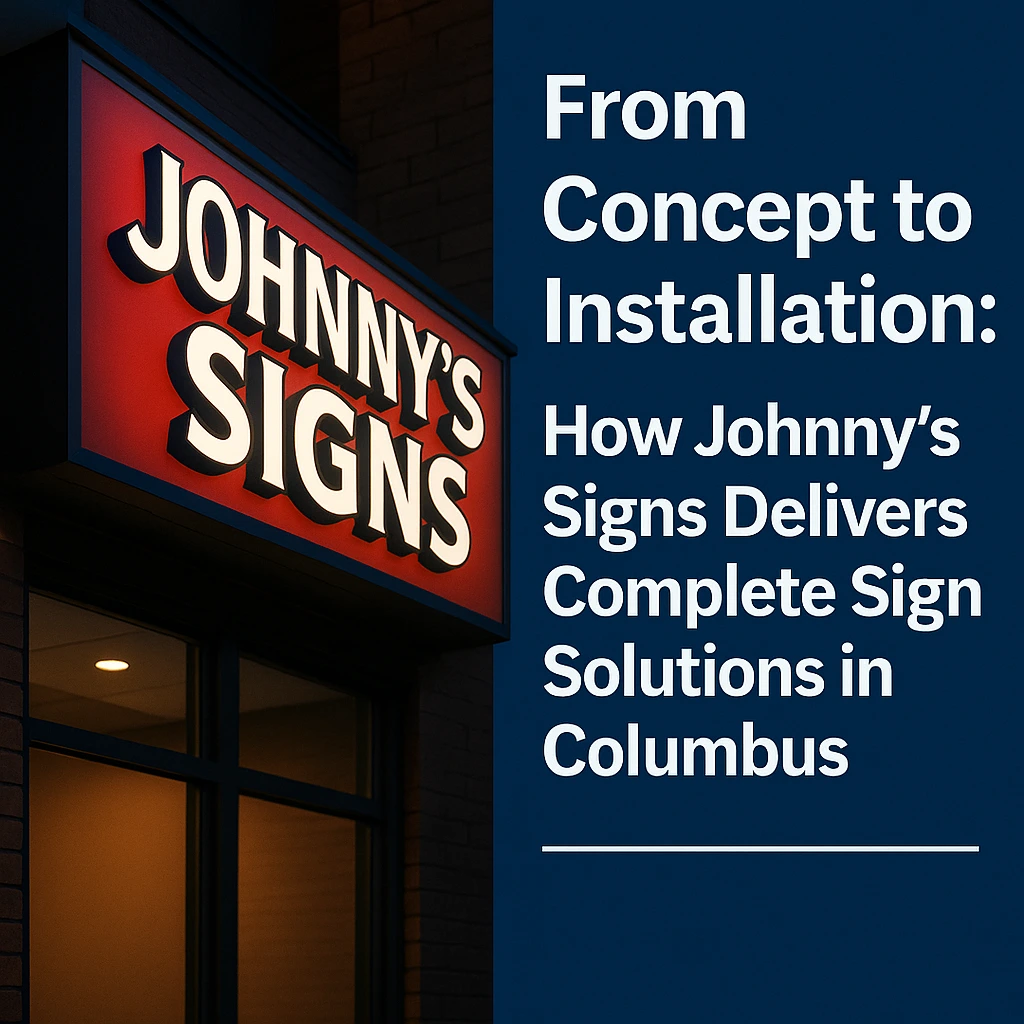 From Concept to Installation: How Johnny’s Signs Delivers Complete Sign Solutions in Columbus